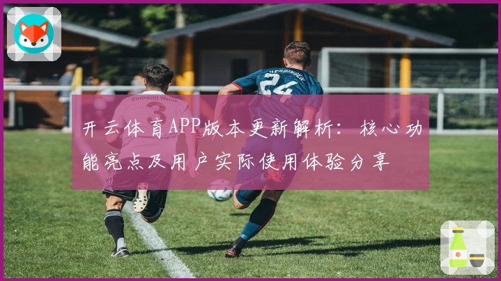 开云体育APP版本更新解析：核心功能亮点及用户实际使用体验分享