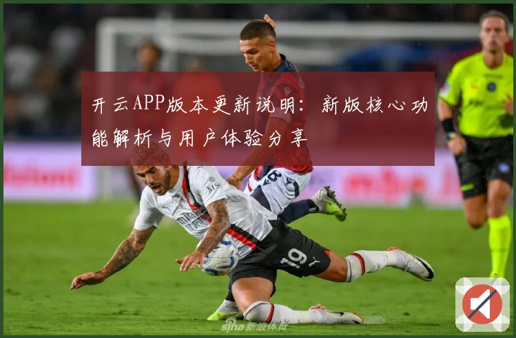 开云APP版本更新说明：新版核心功能解析与用户体验分享