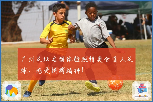 广州足坛名宿体验残特奥会盲人足球，感受拼搏精神！