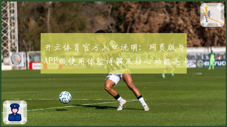 开云体育官方入口说明:网页版与APP版使用体验详解及核心功能亮点解析