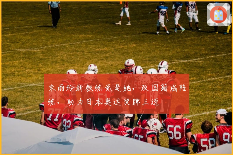 朱雨玲新教练竟是她，改国籍成陪练，助力日本奥运奖牌三连