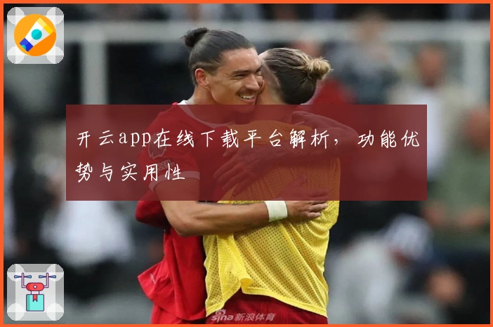 开云app在线下载平台解析，功能优势与实用性