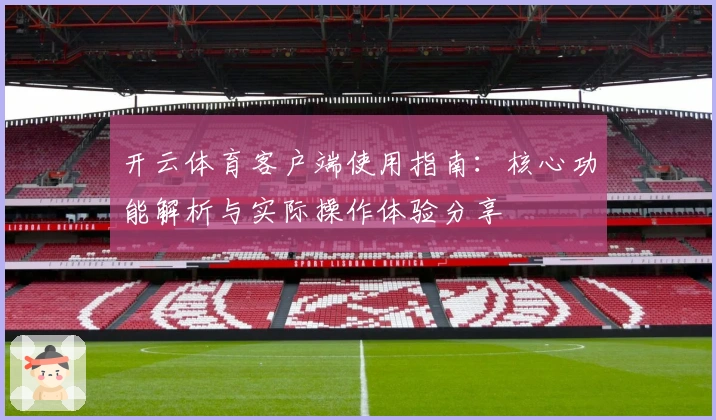 开云体育客户端使用指南：核心功能解析与实际操作体验分享