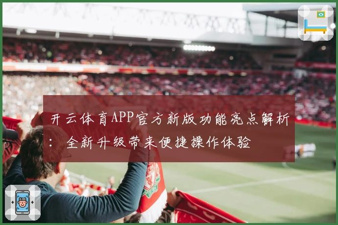 开云体育APP官方新版功能亮点解析：全新升级带来便捷操作体验