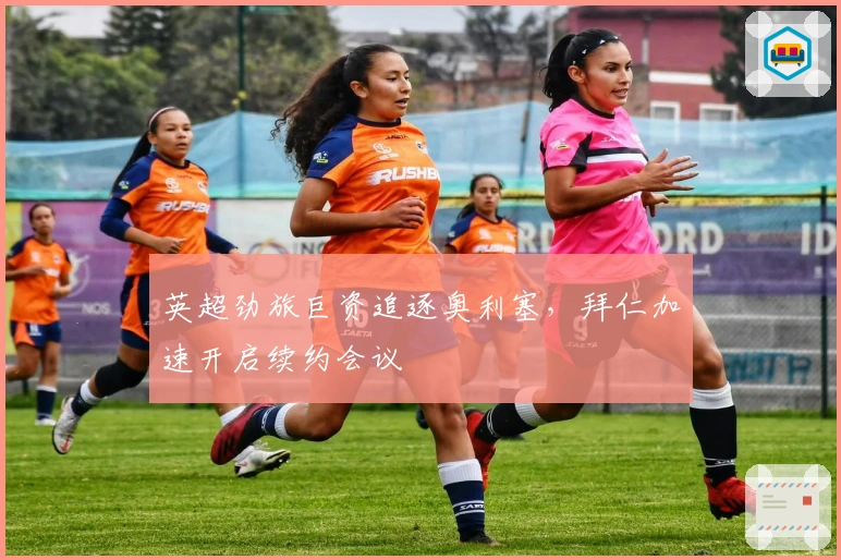 英超劲旅巨资追逐奥利塞，拜仁加速开启续约会议