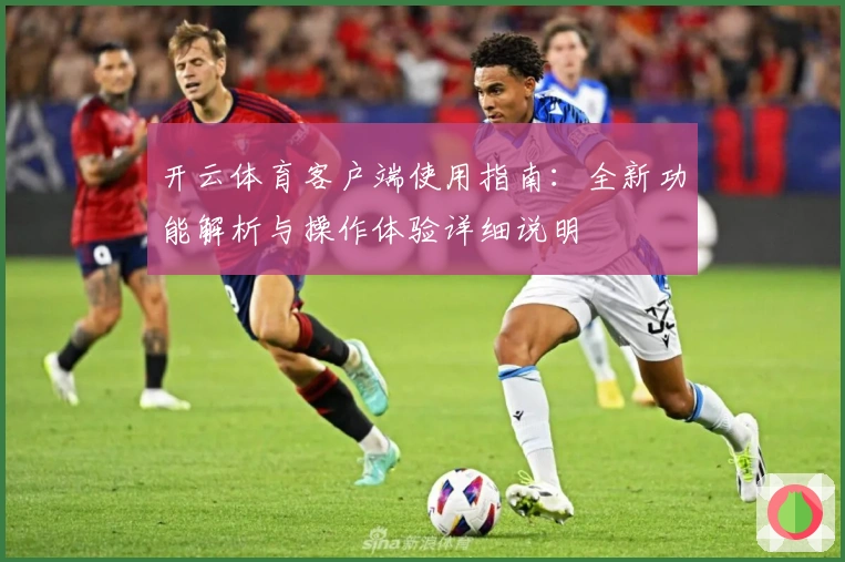 开云体育客户端使用指南：全新功能解析与操作体验详细说明